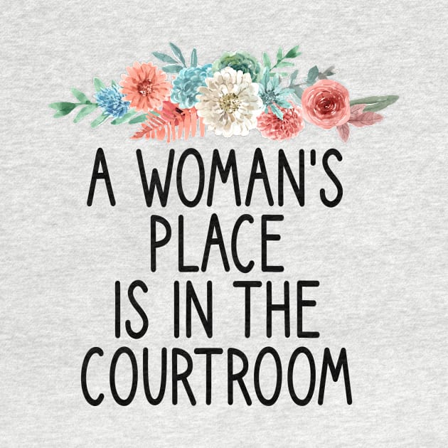 a woman's place is in the courtroom : Lawyer Gift- lawyer life - Law School - Law Student - Law - Graduate School - Bar Exam Gift - Graphic Tee Funny Cute Law Lawyer Attorney floral style by First look